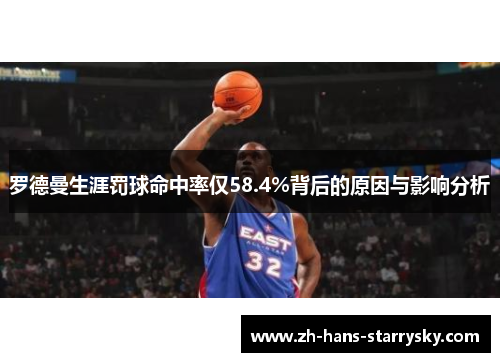 罗德曼生涯罚球命中率仅58.4%背后的原因与影响分析
