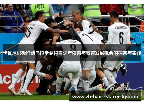 卡瓦尼积极推动乌拉圭乡村青少年体育与教育发展机会的探索与实践