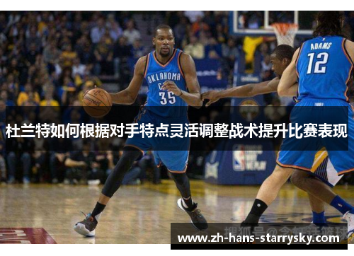 杜兰特如何根据对手特点灵活调整战术提升比赛表现