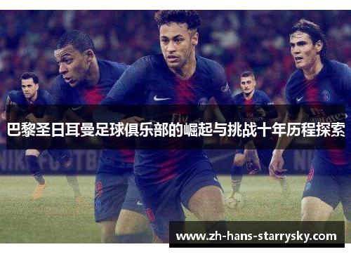 巴黎圣日耳曼足球俱乐部的崛起与挑战十年历程探索