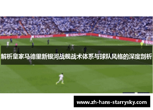解析皇家马德里新银河战舰战术体系与球队风格的深度剖析