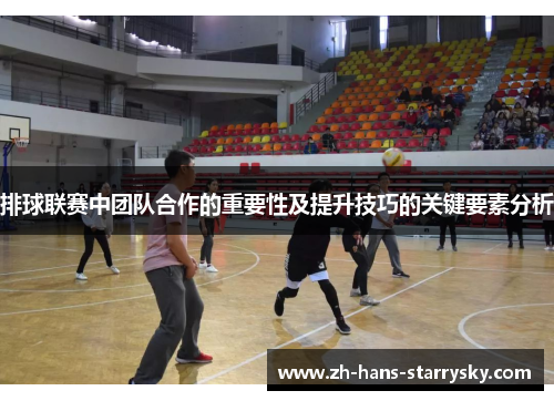 排球联赛中团队合作的重要性及提升技巧的关键要素分析