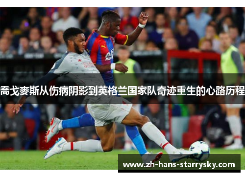 喬戈麥斯从伤病阴影到英格兰国家队奇迹重生的心路历程