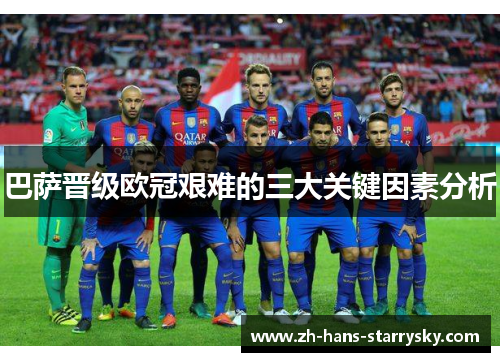 巴萨晋级欧冠艰难的三大关键因素分析