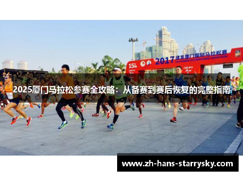 2025厦门马拉松参赛全攻略：从备赛到赛后恢复的完整指南