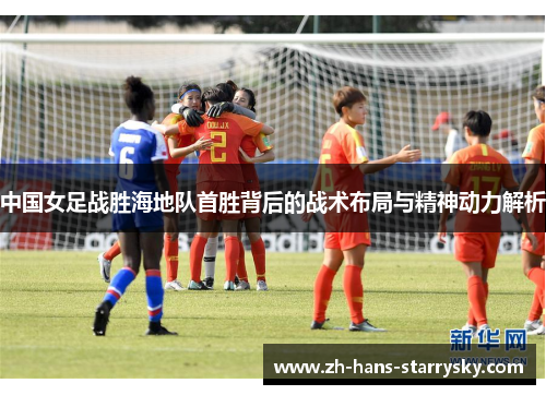 中国女足战胜海地队首胜背后的战术布局与精神动力解析