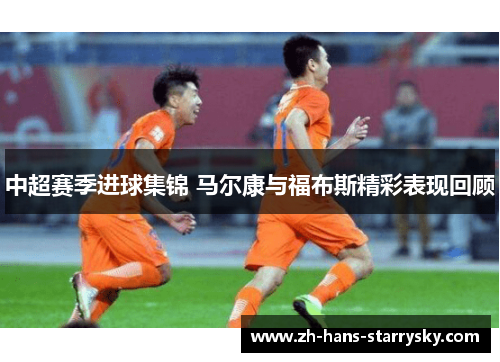 中超赛季进球集锦 马尔康与福布斯精彩表现回顾