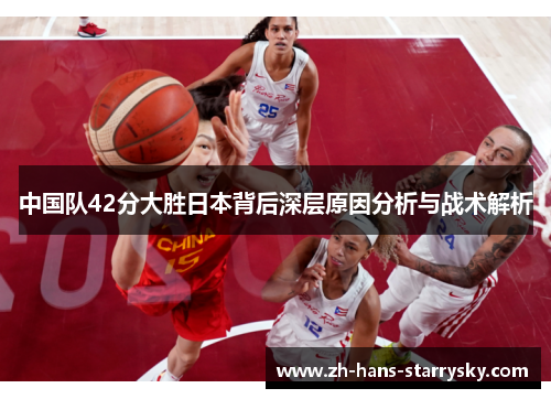 中国队42分大胜日本背后深层原因分析与战术解析