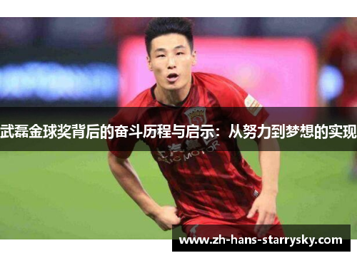 武磊金球奖背后的奋斗历程与启示：从努力到梦想的实现