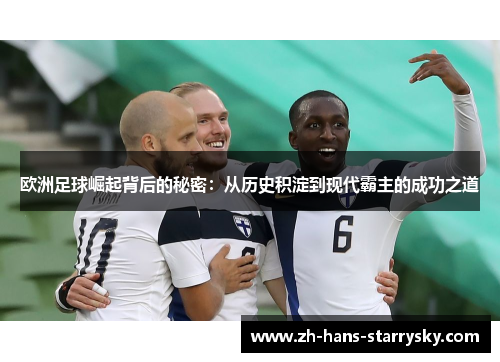 欧洲足球崛起背后的秘密：从历史积淀到现代霸主的成功之道