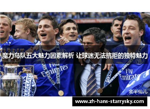 魔力鸟队五大魅力因素解析 让球迷无法抗拒的独特魅力